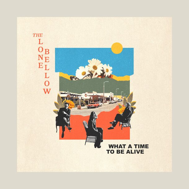 The Lone Bellow - What A Time To Be Alive
