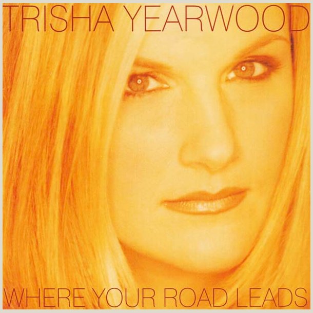 Trisha Yearwood - Where Your Road Leads 