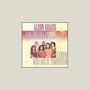 Alison Krauss - I Know Who Holds Tomorrow 