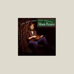 Alison Krauss - I've Got That Old Feeling 