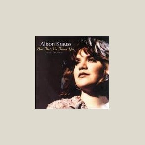 Alison Krauss - Now That I've Found You: A Collection 