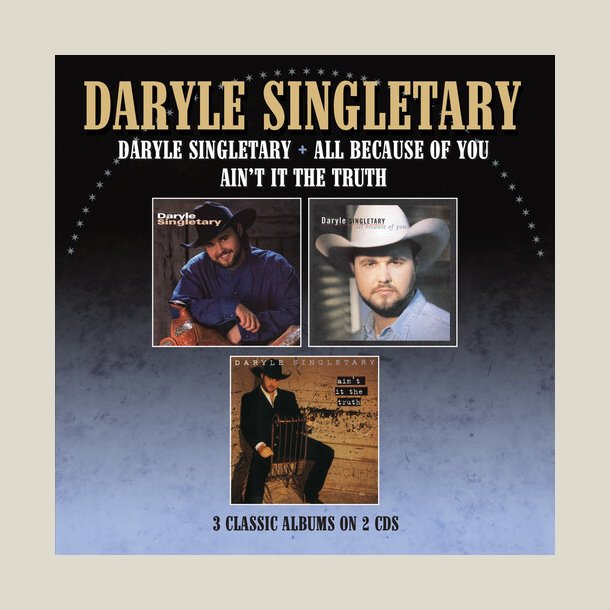 Daryle Singletary - Daryle Singletary / All Because Of You / Ain't It The Truth - Three Albums On 2CDs