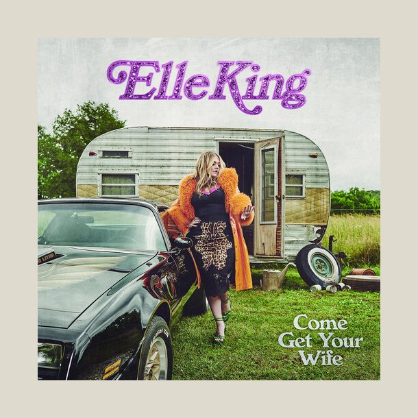 Elle King -  Come Get Your Wife
