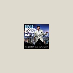 Elvis Presley - Bossa Nova Baby: The Ultimate Elvis Presley Party