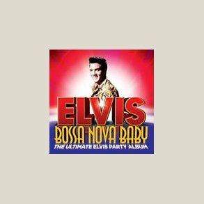 Elvis Presley - Bossa Nova Baby: The Ultimate Elvis Presley Party