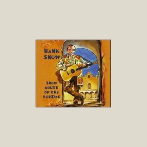 Hank Snow - Snow South of the Border