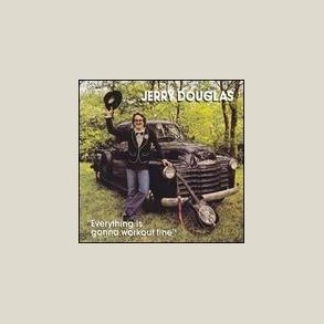Jerry Douglas - Everything Is Gonna Work out Fine 