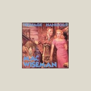 Mac Wiseman - Teenage Hangout 