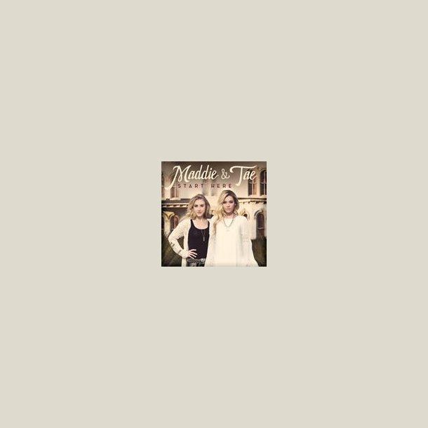 Maddie & Tae - Start Here