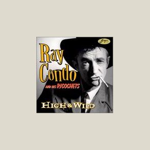 Ray Condo & His Ricochets - High & Wild 
