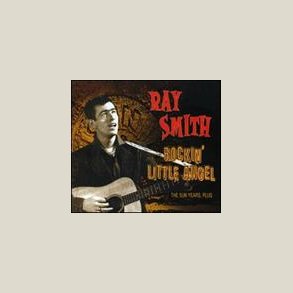 Ray Smith - Sun Years, Plus......Rockin' Little Angel