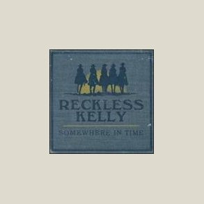 Reckless Kelly - Somewhere In Time 