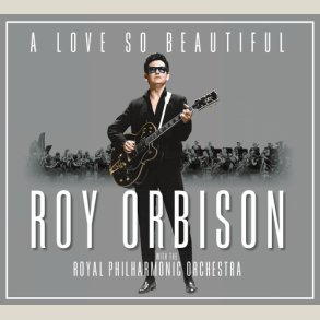 Roy Orbison - A Love So Beautiful:  & The Royal Philharmonic Orchestra