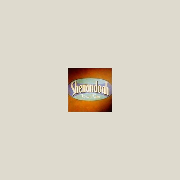 Shenandoah - Now And Then 