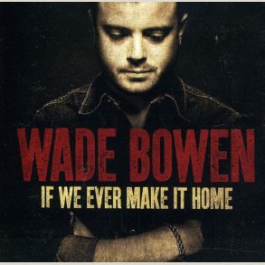 Wade Bowen -  If We Ever Make It Home