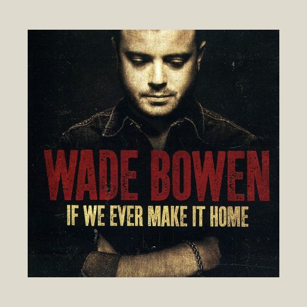 Wade Bowen -  If We Ever Make It Home