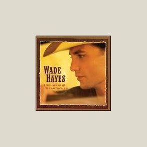 Wade Hayes - Highways and Heartaches 