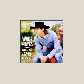 Wade Hayes - When the Wrong One Loves You Right 